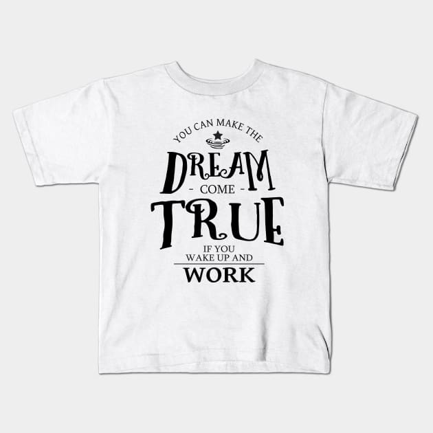 You can make the dream come true if you wake up and work, Drive and Ambition quotes Kids T-Shirt by FlyingWhale369